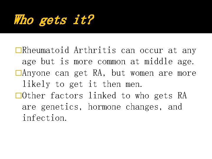 Who gets it? �Rheumatoid Arthritis can occur at any age but is more common