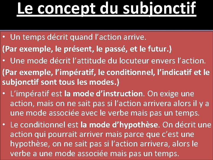 Le concept du subjonctif • Un temps décrit quand l’action arrive. (Par exemple, le