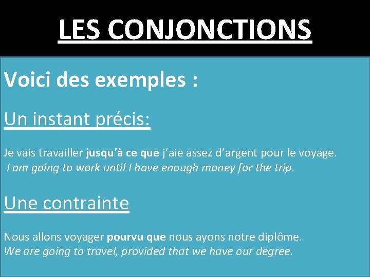 LES CONJONCTIONS Voici des exemples : Un instant précis: Je vais travailler jusqu’à ce