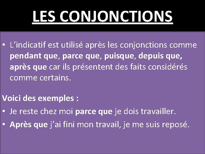 LES CONJONCTIONS • L’indicatif est utilisé après les conjonctions comme pendant que, parce que,