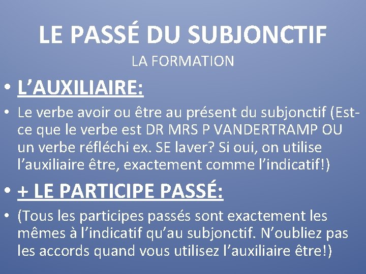 LE PASSÉ DU SUBJONCTIF LA FORMATION • L’AUXILIAIRE: • Le verbe avoir ou être LE PASSÉ DU SUBJONCTIF LA FORMATION • L’AUXILIAIRE: • Le verbe avoir ou être