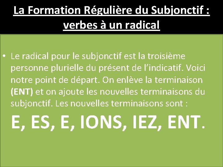 La Formation Régulière du Subjonctif : verbes à un radical • Le radical pour