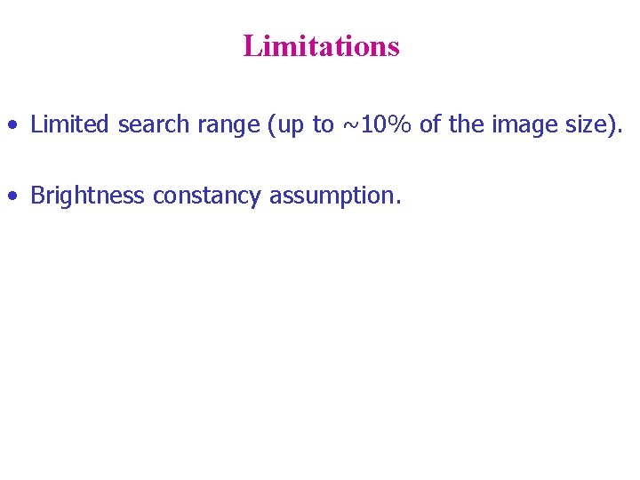 Limitations • Limited search range (up to ~10% of the image size). • Brightness