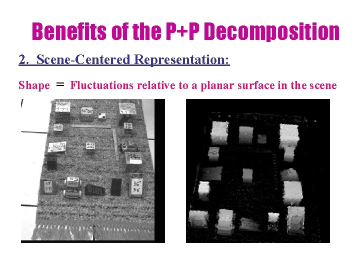 Benefits of the P+P Decomposition 2. Scene-Centered Representation: Shape = Fluctuations relative to a