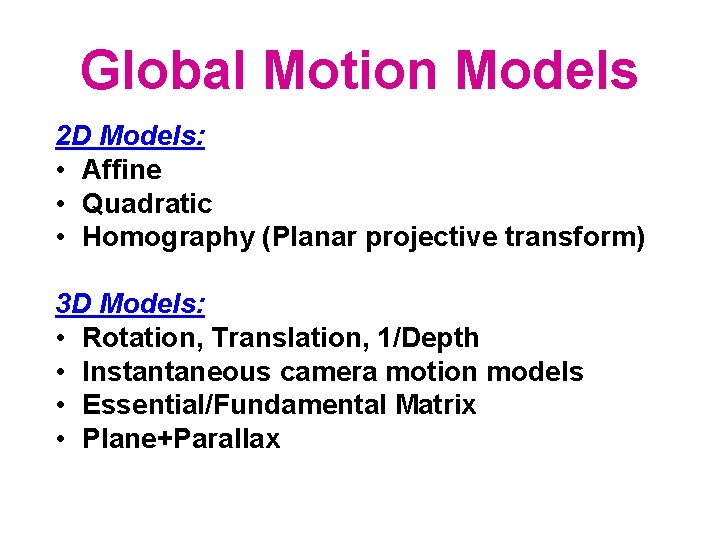 Global Motion Models 2 D Models: • Affine • Quadratic • Homography (Planar projective