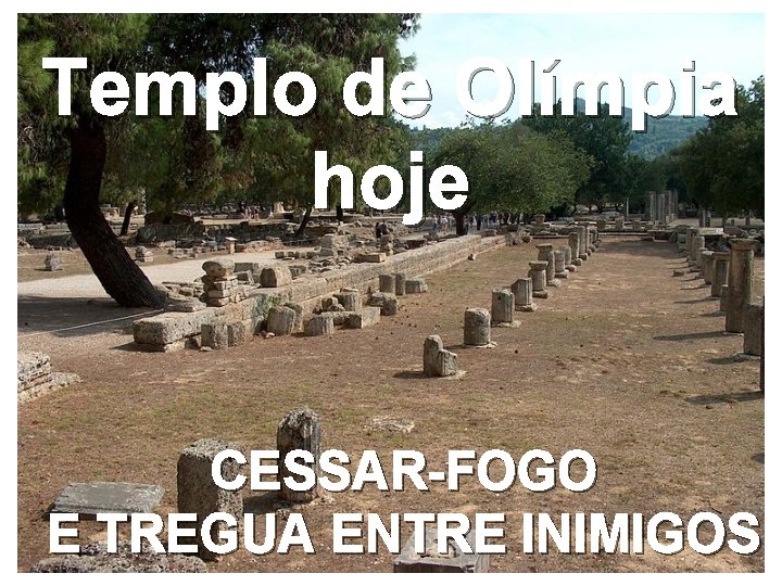 Templo de Olímpia hoje CESSAR-FOGO E TREGUA ENTRE INIMIGOS 