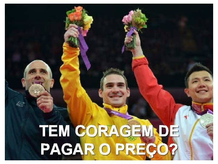 TEM CORAGEM DE PAGAR O PREÇO? 