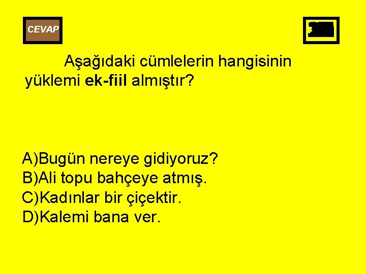 CEVAP Aşağıdaki cümlelerin hangisinin yüklemi ek-fiil almıştır? A)Bugün nereye gidiyoruz? B)Ali topu bahçeye atmış.