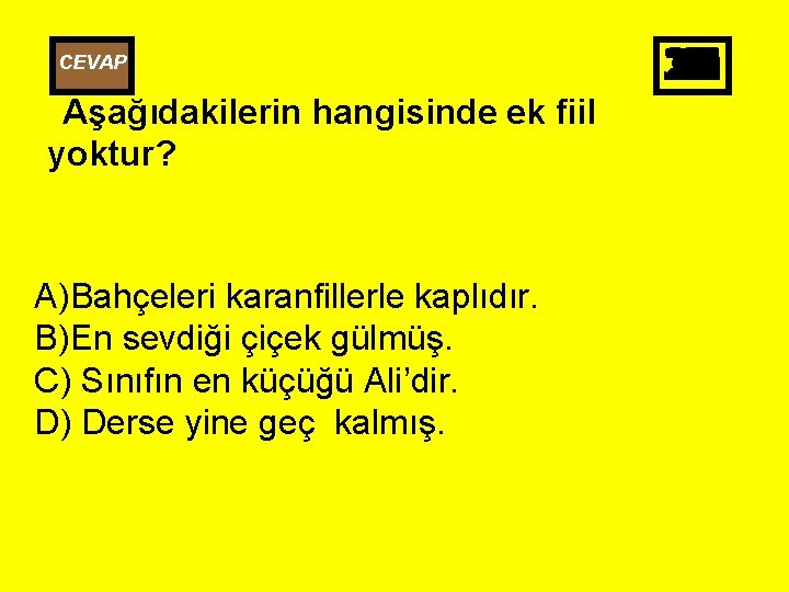 CEVAP Aşağıdakilerin hangisinde ek fiil yoktur? A)Bahçeleri karanfillerle kaplıdır. B)En sevdiği çiçek gülmüş. C)