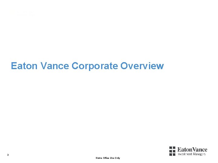 Eaton Vance Corporate Overview 3 Home Office Use Only 