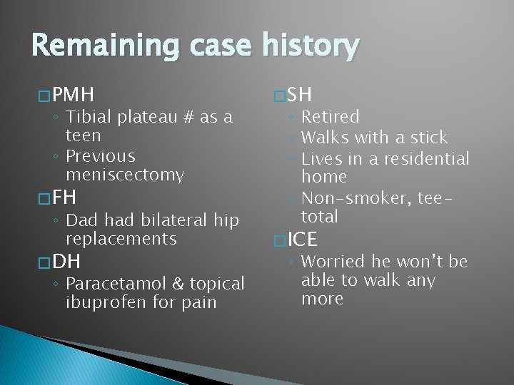 Remaining case history � PMH ◦ Tibial plateau # as a teen ◦ Previous