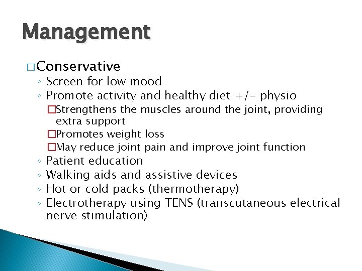 Management � Conservative ◦ Screen for low mood ◦ Promote activity and healthy diet