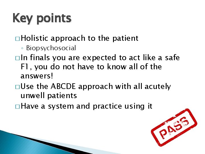 Key points � Holistic approach to the patient ◦ Biopsychosocial � In finals you