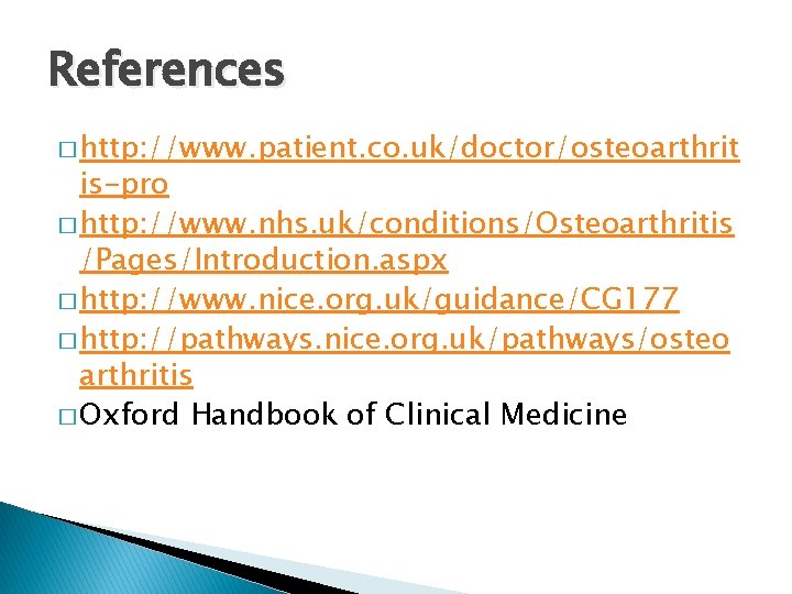 References � http: //www. patient. co. uk/doctor/osteoarthrit is-pro � http: //www. nhs. uk/conditions/Osteoarthritis /Pages/Introduction.