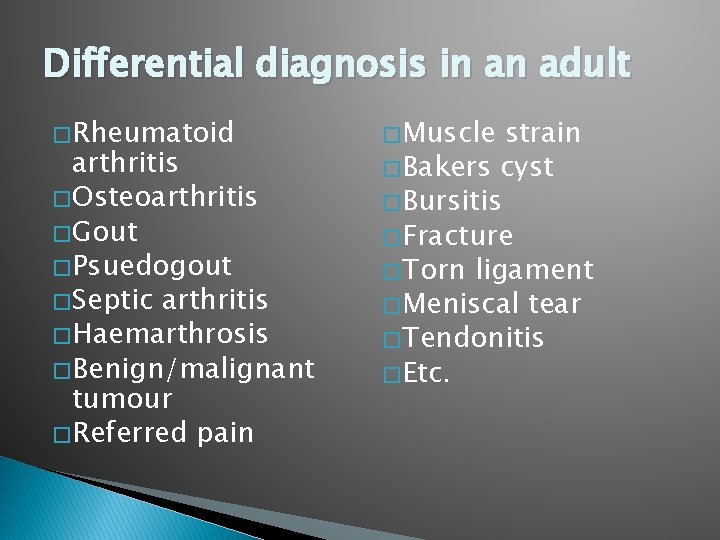 Differential diagnosis in an adult � Rheumatoid arthritis � Osteoarthritis � Gout � Psuedogout