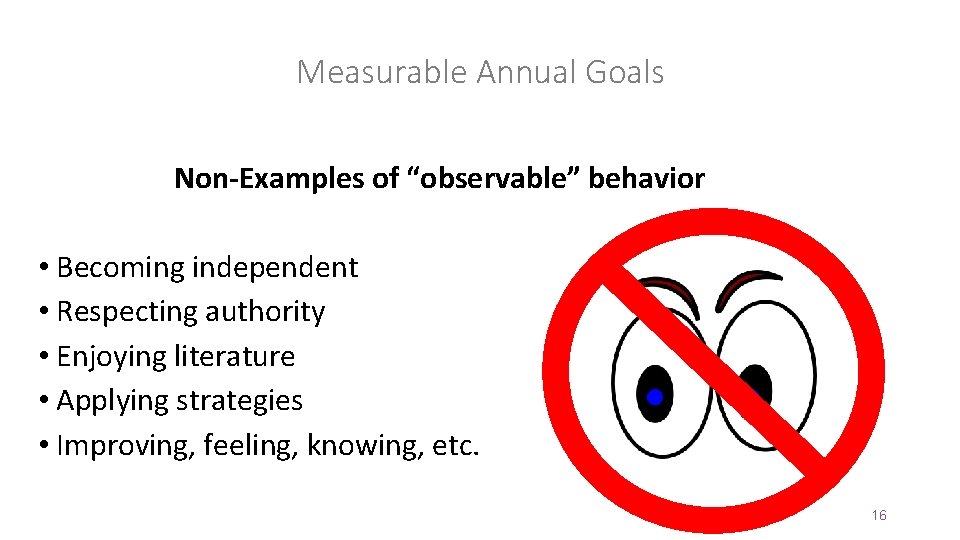 Measurable Annual Goals Non-Examples of “observable” behavior • Becoming independent • Respecting authority •