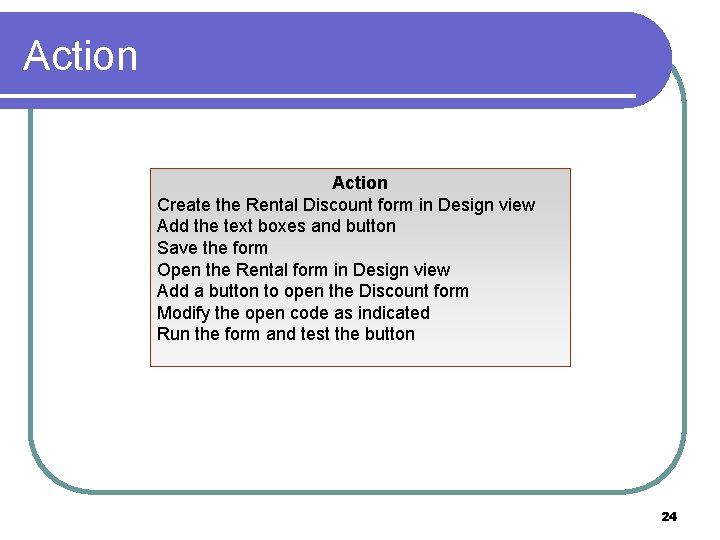 Action Create the Rental Discount form in Design view Add the text boxes and