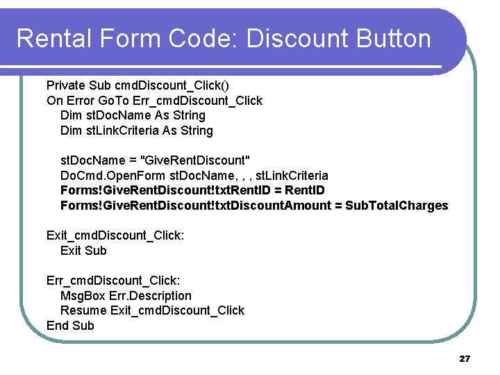 Rental Form Code: Discount Button Private Sub cmd. Discount_Click() On Error Go. To Err_cmd.