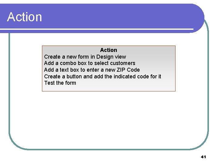 Action Create a new form in Design view Add a combo box to select
