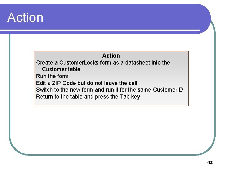 Action Create a Customer. Locks form as a datasheet into the Customer table Run