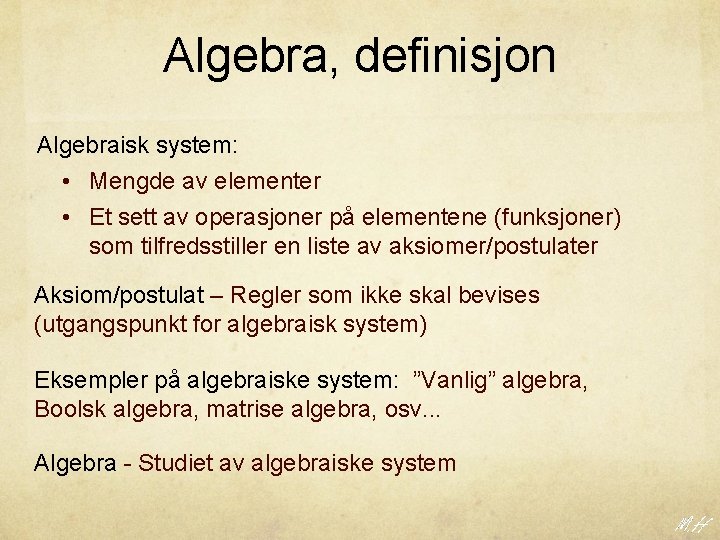 Algebra, definisjon Algebraisk system: • Mengde av elementer • Et sett av operasjoner på