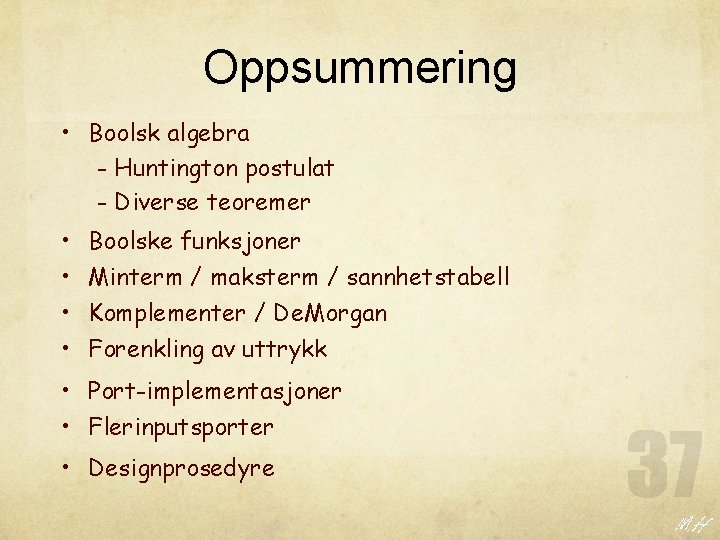 Oppsummering • Boolsk algebra - Huntington postulat - Diverse teoremer • • Boolske funksjoner