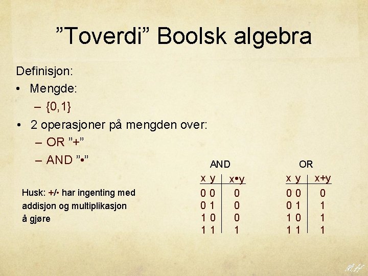 ”Toverdi” Boolsk algebra Definisjon: • Mengde: – {0, 1} • 2 operasjoner på mengden