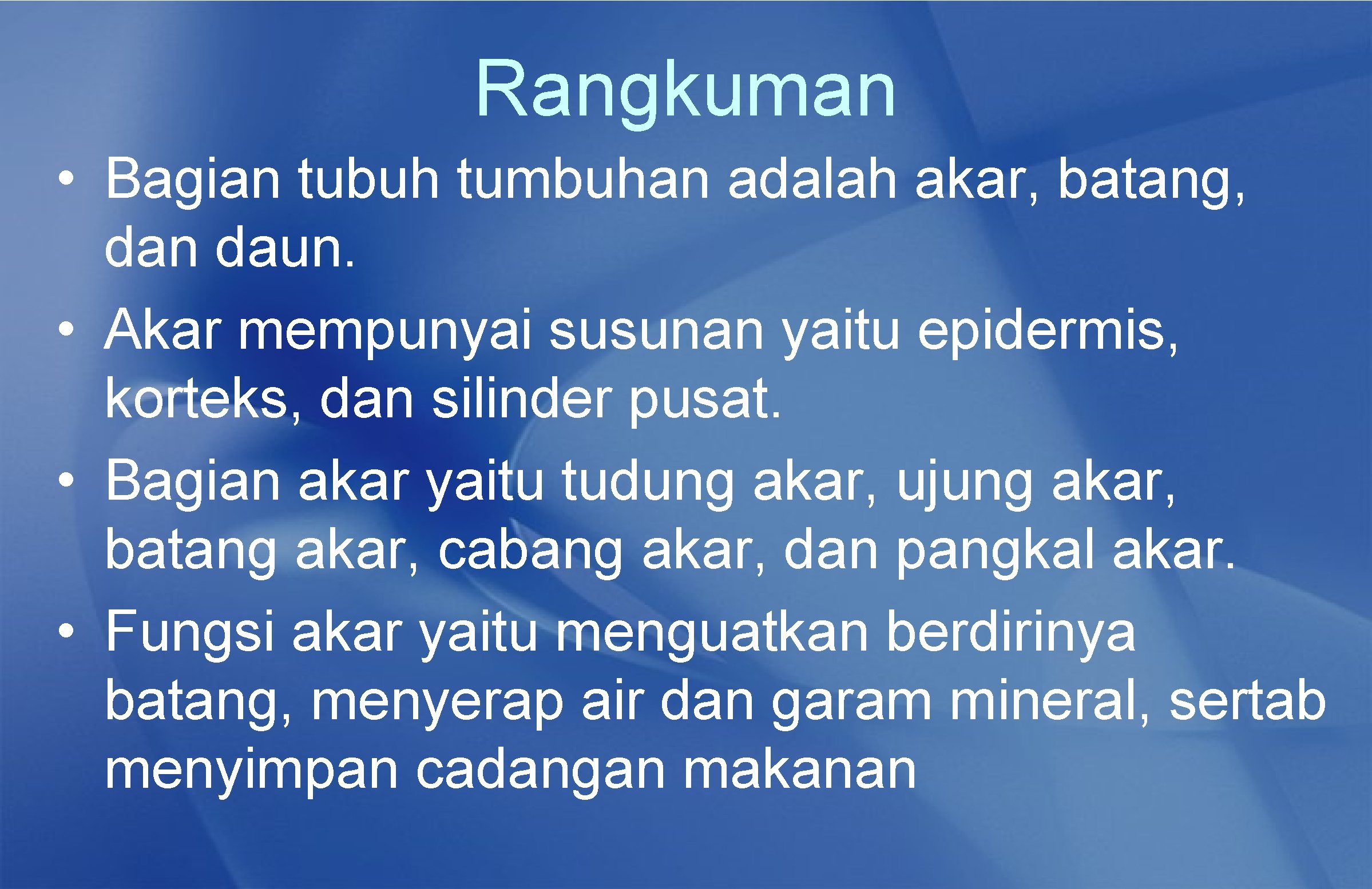 Rangkuman • Bagian tubuh tumbuhan adalah akar, batang, dan daun. • Akar mempunyai susunan