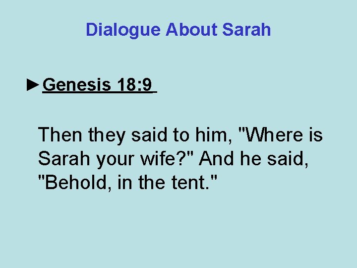 Dialogue About Sarah ►Genesis 18: 9 Then they said to him, "Where is Sarah