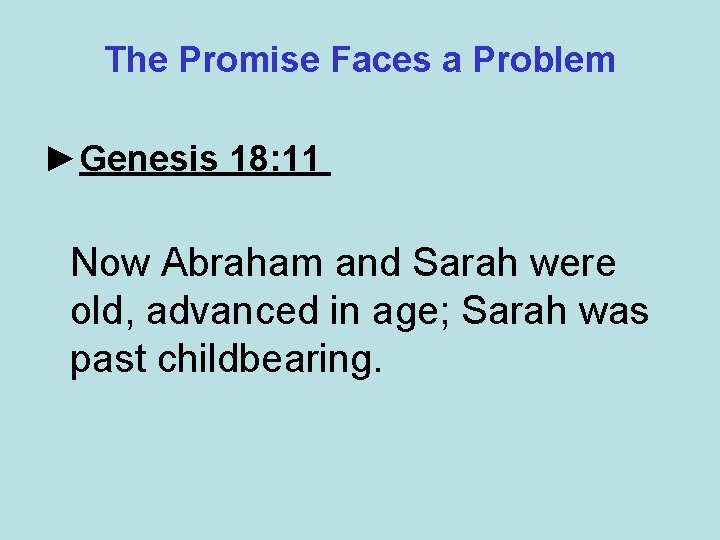 The Promise Faces a Problem ►Genesis 18: 11 Now Abraham and Sarah were old,