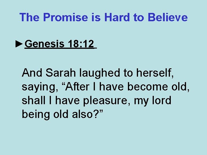 The Promise is Hard to Believe ►Genesis 18: 12 And Sarah laughed to herself,