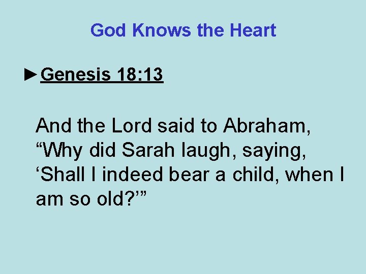 God Knows the Heart ►Genesis 18: 13 And the Lord said to Abraham, “Why