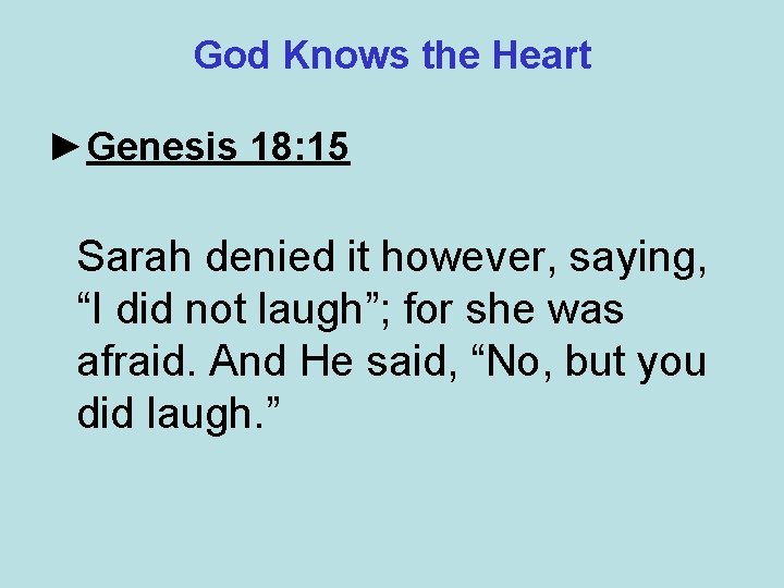 God Knows the Heart ►Genesis 18: 15 Sarah denied it however, saying, “I did