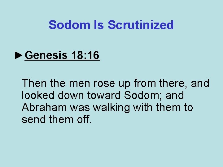 Sodom Is Scrutinized ►Genesis 18: 16 Then the men rose up from there, and