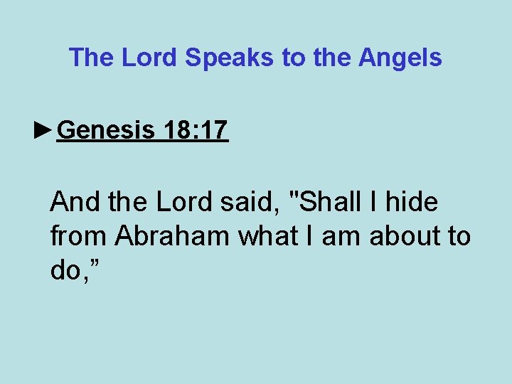 The Lord Speaks to the Angels ►Genesis 18: 17 And the Lord said, "Shall