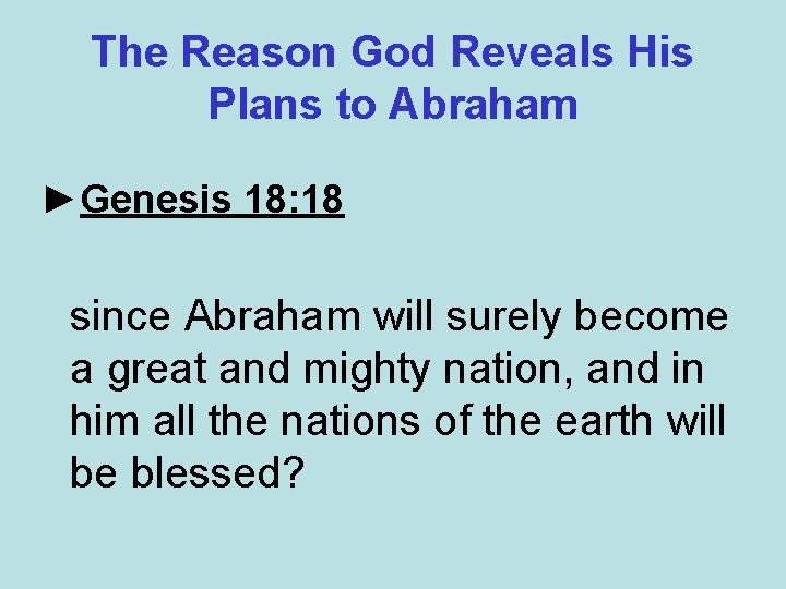 The Reason God Reveals His Plans to Abraham ►Genesis 18: 18 since Abraham will