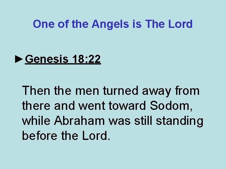 One of the Angels is The Lord ►Genesis 18: 22 Then the men turned