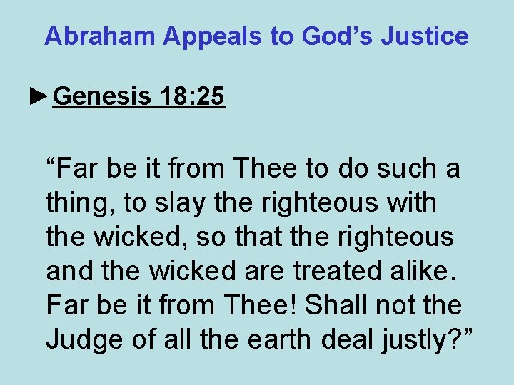 Abraham Appeals to God’s Justice ►Genesis 18: 25 “Far be it from Thee to