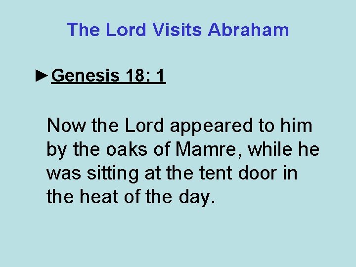 The Lord Visits Abraham ►Genesis 18: 1 Now the Lord appeared to him by