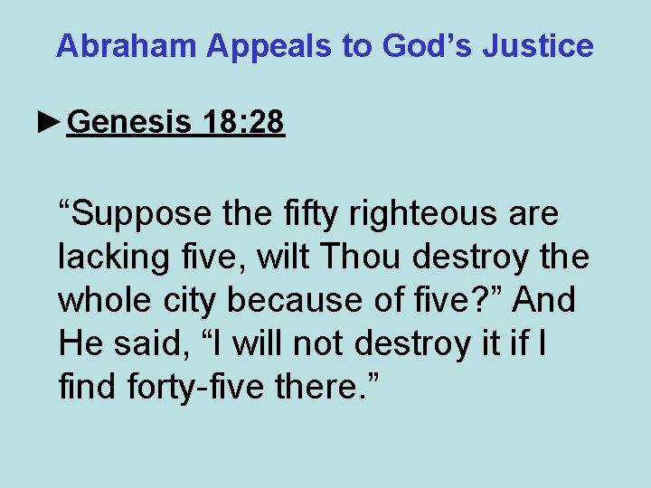 Abraham Appeals to God’s Justice ►Genesis 18: 28 “Suppose the fifty righteous are lacking