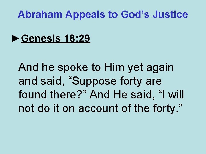 Abraham Appeals to God’s Justice ►Genesis 18: 29 And he spoke to Him yet