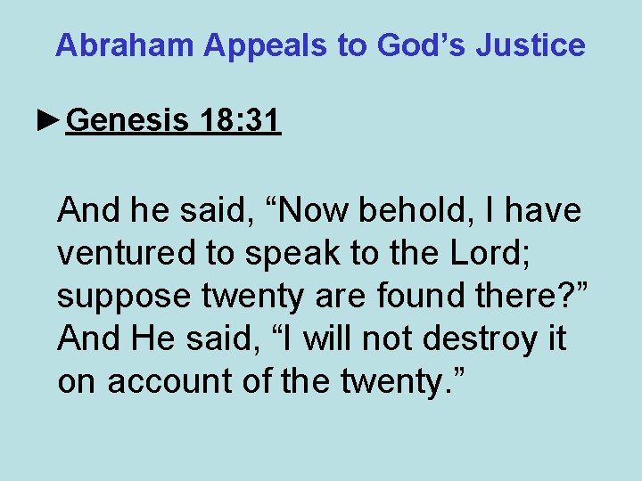 Abraham Appeals to God’s Justice ►Genesis 18: 31 And he said, “Now behold, I