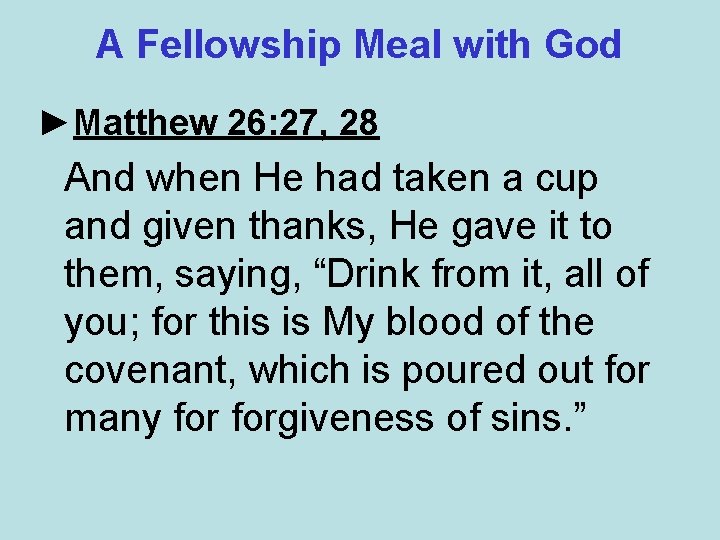 A Fellowship Meal with God ►Matthew 26: 27, 28 And when He had taken