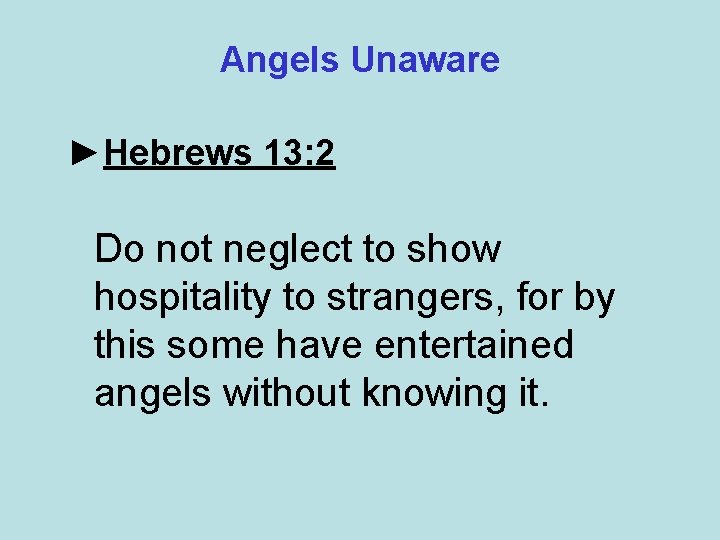 Angels Unaware ►Hebrews 13: 2 Do not neglect to show hospitality to strangers, for