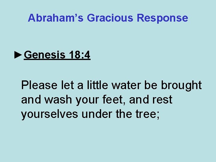 Abraham’s Gracious Response ►Genesis 18: 4 Please let a little water be brought and