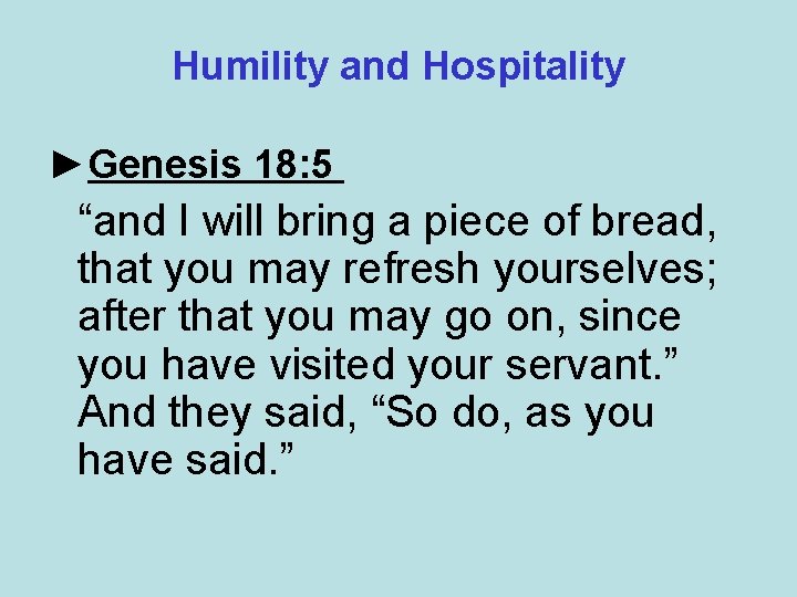 Humility and Hospitality ►Genesis 18: 5 “and I will bring a piece of bread,