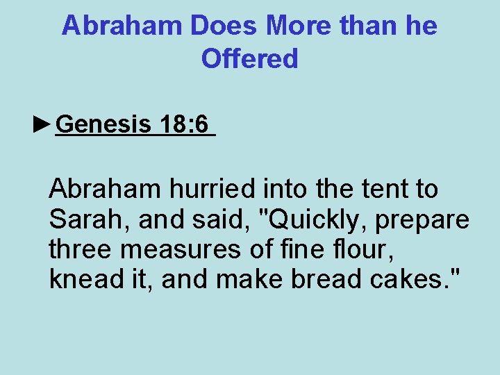 Abraham Does More than he Offered ►Genesis 18: 6 Abraham hurried into the tent