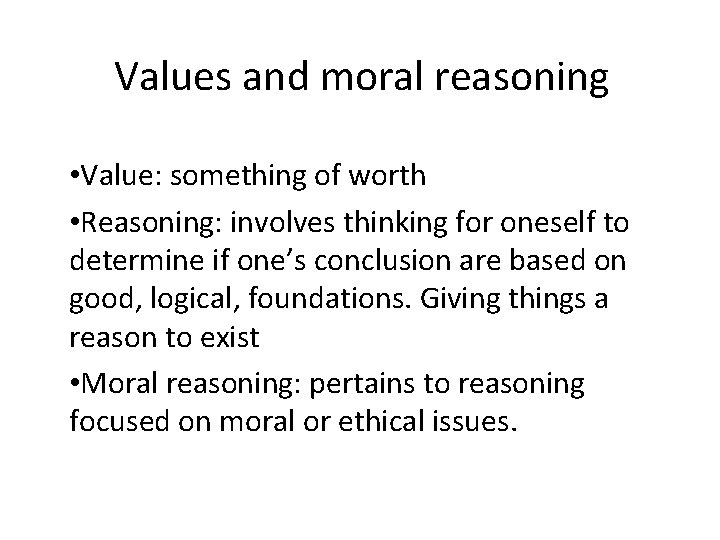 Values and moral reasoning • Value: something of worth • Reasoning: involves thinking for