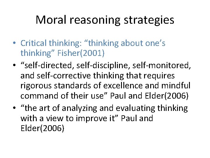 Moral reasoning strategies • Critical thinking: “thinking about one’s thinking” Fisher(2001) • “self-directed, self-discipline,
