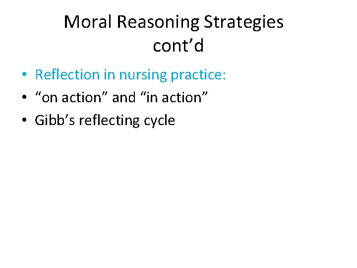 Moral Reasoning Strategies cont’d • Reflection in nursing practice: • “on action” and “in